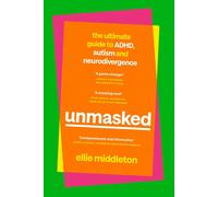 UNMASKED: The Ultimate Guide to ADHD, Autism and Neurodivergence by Ellie Middle