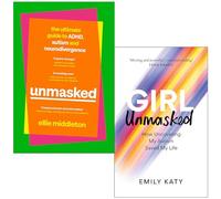 Unmasked The Ultimate Guide to ADHD Autism and Neurodivergence By Ellie Middleton & Girl Unmasked How Uncovering My Autism Saved My Life By Emily Katy 2 Books Collection Set