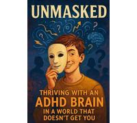 Unmasked: Thriving with an ADHD Brain in a World That Doesn’t Get You