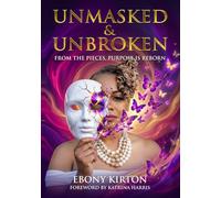 Unmasked & Unbroken: From the Pieces, Purpose is Reborn (Unmasked: Reveal, Revive, Restore)