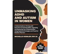 UNMASKING ADHD AND AUTISM IN WOMEN: A Radical Guide to Thriving with Executive Functioning Skills, Organizing and Mastering Your Scattered Mind Using Explained Strategies and Solution Planner