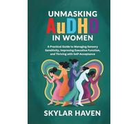 Unmasking AuDHD in Women: A Practical Guide to Managing Sensory Sensitivity, Improving Executive Function, and Thriving with Self-Acceptance