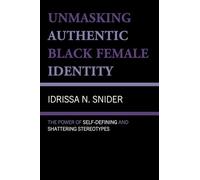 Unmasking Authentic Black Female Identity: The Power of Self-Defining and Shattering Stereotypes (Lexington Studies in Critical Futures)