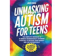 Unmasking Autism for Teens: The Complete Workbook of 10-Minute Neurodiversity-Affirming Exercises to Recover From Burnout and Live Authentically