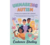 Unmasking Autism: Thriving as Your Authentic Self in Adulthood: A Guide to Embracing Neurodiversity, Finding Your Voice, and Living Authentically as an Autistic Adult