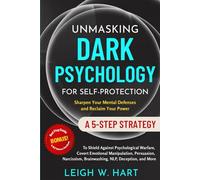 Unmasking Dark Psychology for Self-Protection: A 5-Step Strategy to Shield Against Psychological Warfare, Covert Emotional Manipulation, Persuasion, ... Deception, and More (Heal, Grow, & Thrive)