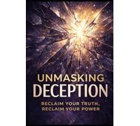 Unmasking Deception: Reclaim your truth, reclaim your power (a better aware you)