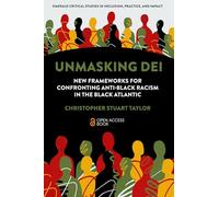 Unmasking DEI: New Frameworks for Confronting Anti-Black Racism in the Black Atlantic (Emerald Critical Studies in Inclusion, Practice, and Impact)