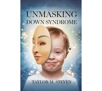 UNMASKING DOWN SYNDROME: A compassionate guide for families, educators and allies