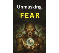 Unmasking Fear: How consciousness creates monsters - and why understanding this sets you free