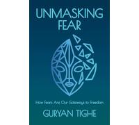 Unmasking Fear: How Fears Are Our Gateways to Freedom