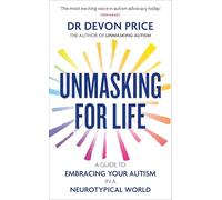 Unmasking for Life : A Guide to Embracing your Autism in a Neurotypical World
