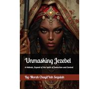 Unmasking Jezebel: A Hebraic, Torah-Sound Exposé of the Spirit of Seduction and Control