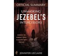 Unmasking Jezebel's Intercessors Official Summary: Conquer the Demonic Spirit Hijacking Your Prayers