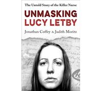 Unmasking Lucy Letby : Nurse, friend . . . killer? - ‘Diligent and absorbing’ Guardian