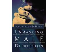 Unmasking Male Depression: Reconize the Root Cause to Many Problem Behaviors Such as Anger, Resentment, Abusiveness, Silence and Sexual Compulsions