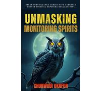 Unmasking Monitoring Spirits: Break Surveillance Curses with Targeted Prayer Points & Exposure Declarations (The Ultimate Demon-Slayer's Handbook)