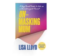 Unmasking Mum : A Very Honest Guide to Life as a Neurodivergent Parent