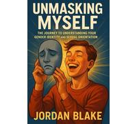 Unmasking Myself: The Journey to Understanding Your Gender Identity and Sexual Orientation