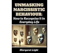 Unmasking Narcissistic Behaviour: How to Recognise It in Everyday Life.: Discover subtle narcissistic patterns and understand their impact on relationships, confidence, and peace.