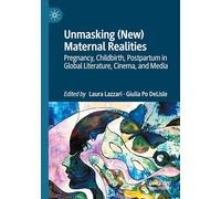 Unmasking (New) Maternal Realities: Pregnancy, Childbirth, Postpartum in Global Literature, Cinema, and Media