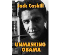 Unmasking Obama: The Fight to Tell the True Story of a Failed Presidency