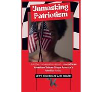 Unmasking Patriotism- How African American Voices Are Redefining the Concept of African American: 1 (The American Experience Trilogy Volume 1)