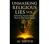 Unmasking Religious Lies - Volume 1: Debunking Popular Beliefs That The Bible Never Taught
