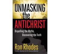 Unmasking the Antichrist PB: Dispelling the Myths, Discovering the Truth