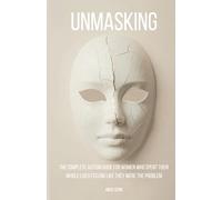 Unmasking: The Complete Autism Guide for Women Who Spent Their Whole Lives Feeling Like They Were the Problem (The Neurodivergent Women Series)