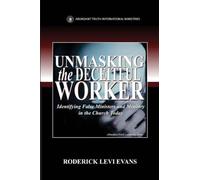 Unmasking the Deceitful Worker: Identifying False Ministers and Ministry in the Church Today: 4 (Abundant Truth Leadership)