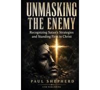 Unmasking the Enemy: Recognizing Satan's Strategies and Standing Firm in Christ