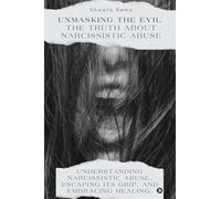 Unmasking the Evil: The Truth About Narcissistic Abuse: Understanding Narcissistic Abuse, Escaping Its Grip, and Embracing Healing.