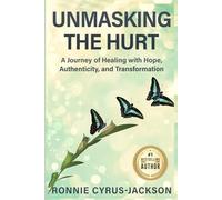 Unmasking The Hurt: A Journey of Healing with Hope, Authenticity, and Transformation