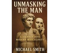 Unmasking the Man: A Journey into Modern Masculinity