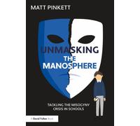 Unmasking the Manosphere : Tackling the Misogyny Crisis in Schools