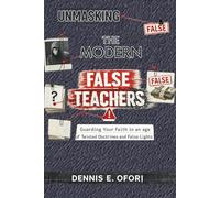 Unmasking the Modern False Teachers: Guarding Your Faith in an age of Twisted Doctrines and False Lights