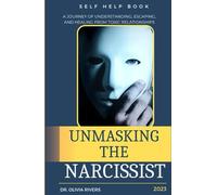 Unmasking the Narcissist: A Journey of Understanding, Escaping, and Healing from Toxic Relationships.