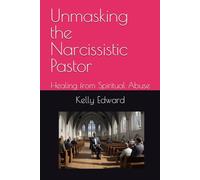 Unmasking the Narcissistic Pastor: Healing from Spiritual Abuse