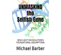 Unmasking the Selfish Gene - Black & White Edition: New Light on Evolution's Foundational Assumptions