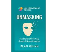Unmasking: True Stories of Coaching, Change & Neurodivergence: Real-Life Insights from Neurodivergent Adults on Growth, Identity, and Becoming Themselves (Neurodivergent Realms)
