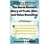 Unmasking Wall Street: The David Einhorn Story of Truth, Risk, and Value Investing: “How a Contrarian Investor Exposed Corporate Frauds, Predicted ... Inside the Minds of America’s Billionaires)