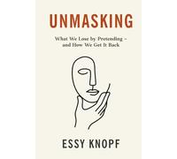 Unmasking: What We Lose by Pretending - and How We Get It Back