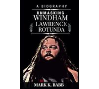 Unmasking Windham Lawrence Rotunda: THE EXTERNAL DARKNESS AND WRESTLING LIGHT: 1 (The Bio Press)