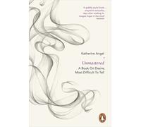 Unmastered : A Book on Desire, Most Difficult to Tell
