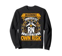 Unmedicated RN Registered Nurse Annoy at Your Own Risk Sweatshirt