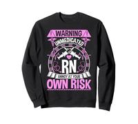 Unmedicated RN Registered Nurse Annoy at Your Own Risk Sweatshirt