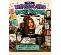 Unmedicated & Unsupervised: A Funny Adult Coloring Book for ADHD, Anxiety, Overthinking, Executive Dysfunction & Everyday Chaos