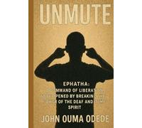 UNMUTE: EPHATHA: A command of liberation, to be Opened by Breaking the Power of the Deaf and Dumb Spirit