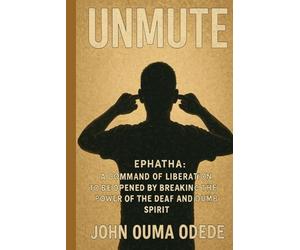 UNMUTE: EPHATHA: A command of liberation, to be Opened by Breaking the Power of the Deaf and Dumb Spirit